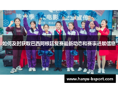 如何及时获取巴西阿根廷复赛最新动态和赛事进展信息