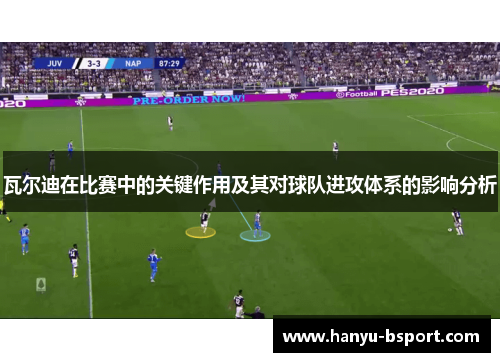 瓦尔迪在比赛中的关键作用及其对球队进攻体系的影响分析