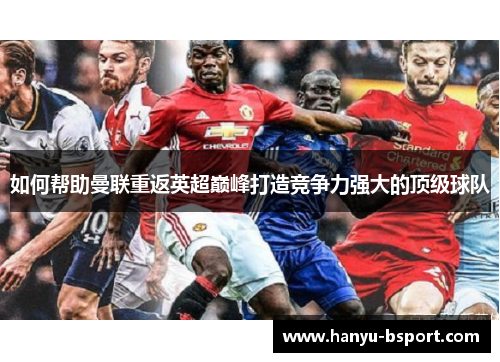 如何帮助曼联重返英超巅峰打造竞争力强大的顶级球队